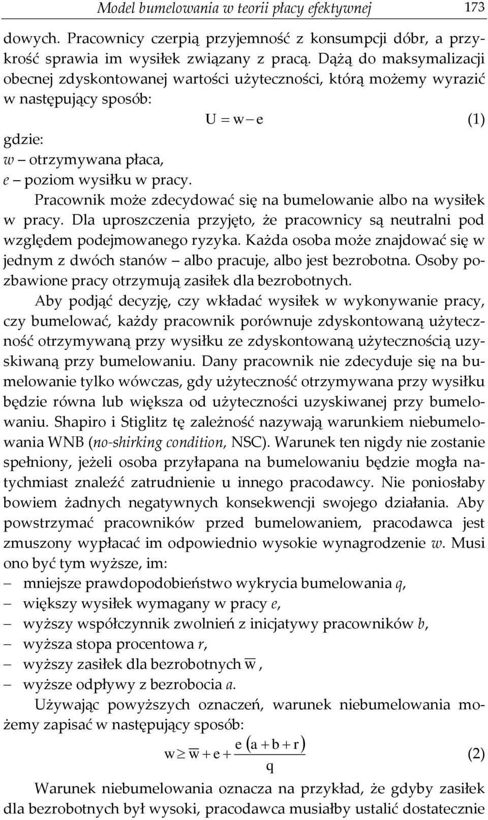 Pracownik może zdecydować się na bumelowanie albo na wysiłek w pracy. Dla uproszczenia przyjęto, że pracownicy są neutralni pod względem podejmowanego ryzyka.