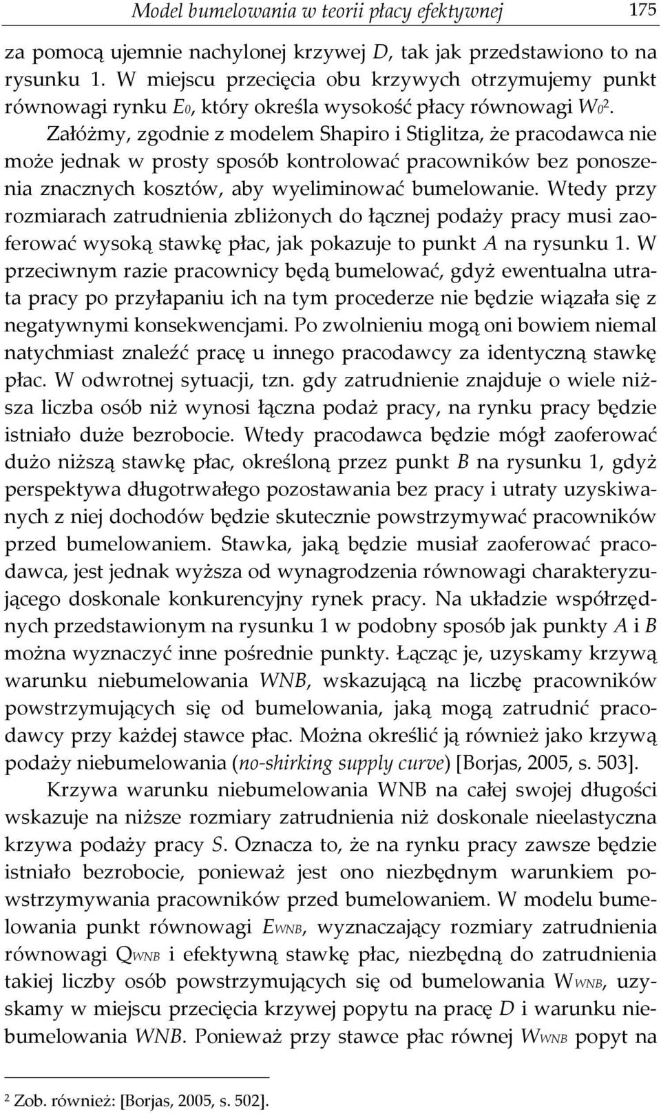 Załóżmy, zgodnie z modelem Shapiro i Stiglitza, że pracodawca nie może jednak w prosty sposób kontrolować pracowników bez ponoszenia znacznych kosztów, aby wyeliminować bumelowanie.
