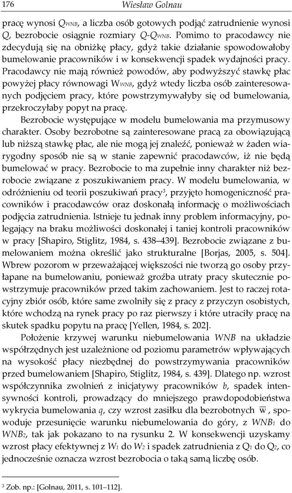 Pracodawcy nie mają również powodów, aby podwyższyć stawkę płac powyżej płacy równowagi WWNB, gdyż wtedy liczba osób zainteresowanych podjęciem pracy, które powstrzymywałyby się od bumelowania,