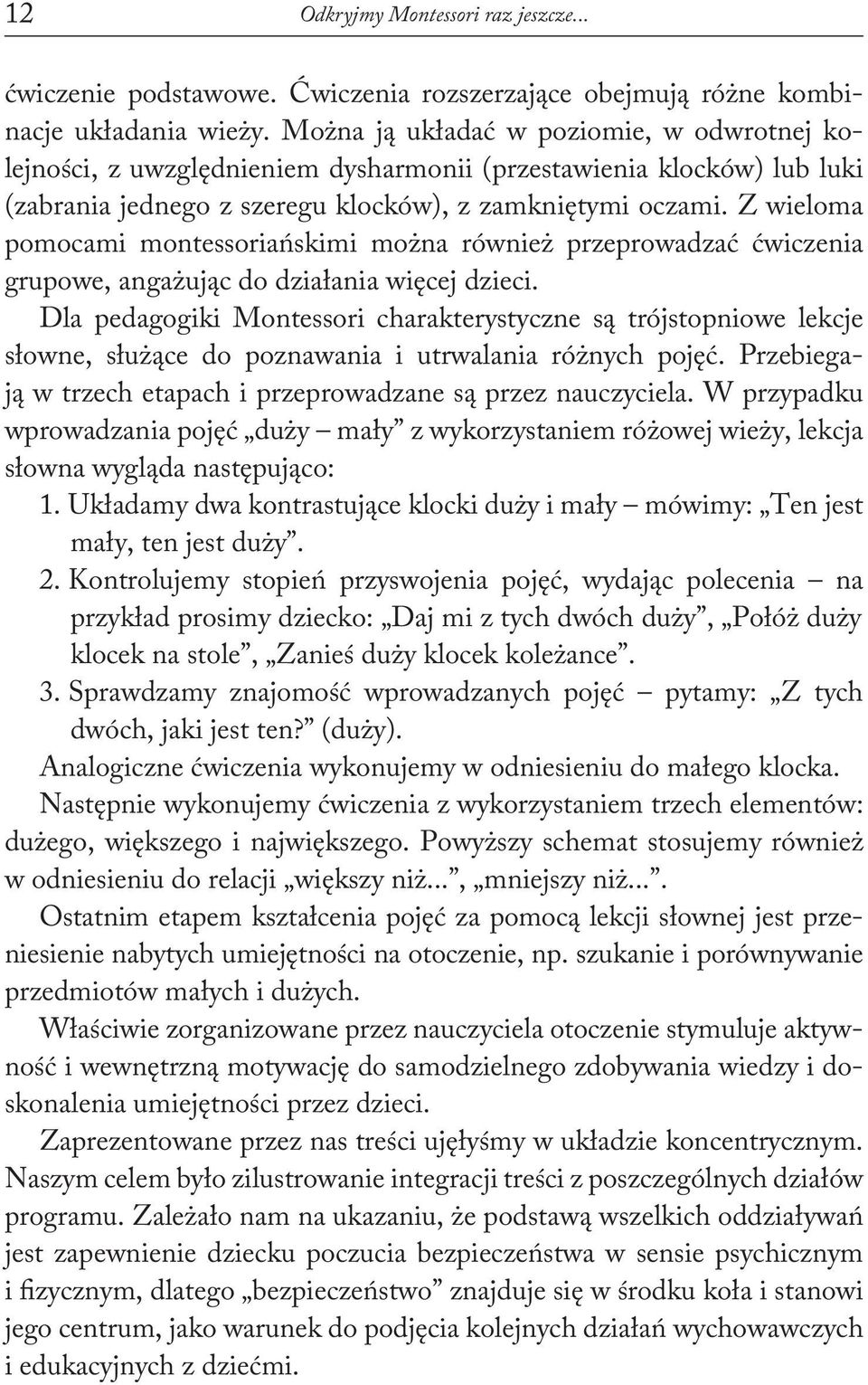 Z wieloma pomocami montessoriańskimi można również przeprowadzać ćwiczenia grupowe, angażując do działania więcej dzieci.