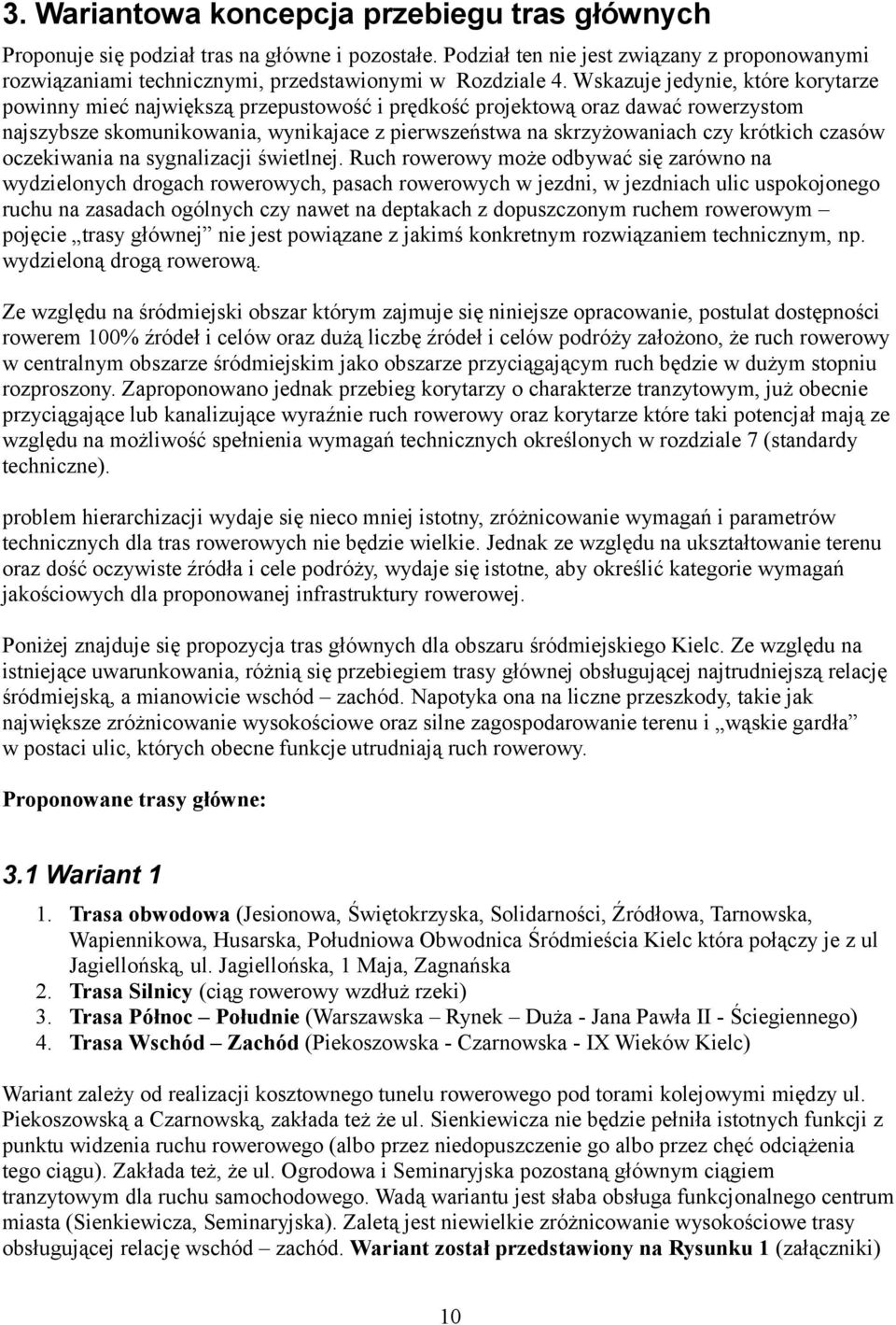 Wskazuje jedynie, które korytarze powinny mieć największą przepustowość i prędkość projektową oraz dawać rowerzystom najszybsze skomunikowania, wynikajace z pierwszeństwa na skrzyżowaniach czy