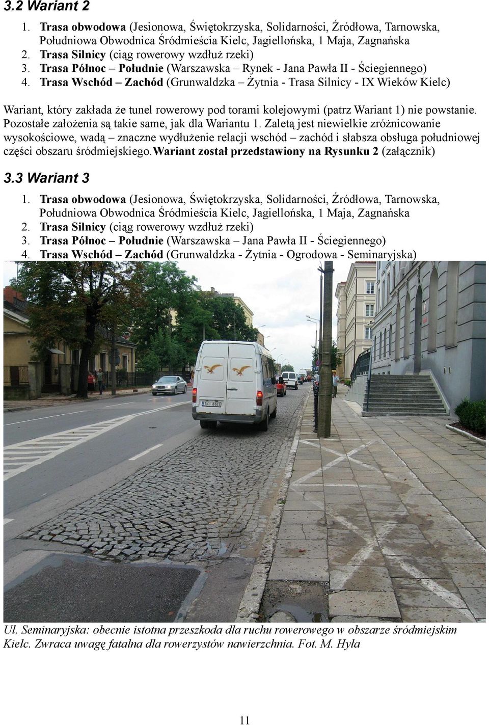 Trasa Wschód Zachód (Grunwaldzka Żytnia Trasa Silnicy IX Wieków Kielc) Wariant, który zakłada że tunel rowerowy pod torami kolejowymi (patrz Wariant 1) nie powstanie.