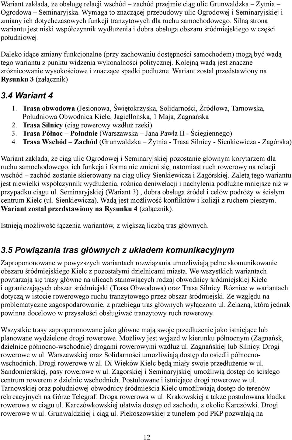 Silną stroną wariantu jest niski współczynnik wydłużenia i dobra obsługa obszaru śródmiejskiego w części południowej.