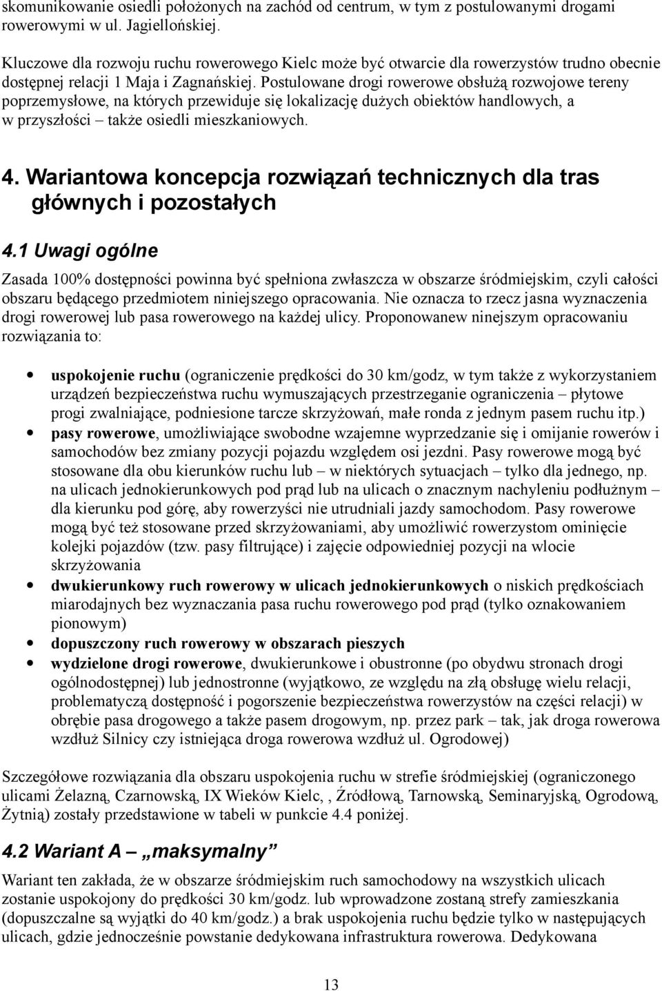 Postulowane drogi rowerowe obsłużą rozwojowe tereny poprzemysłowe, na których przewiduje się lokalizację dużych obiektów handlowych, a w przyszłości że osiedli mieszkaniowych. 4.