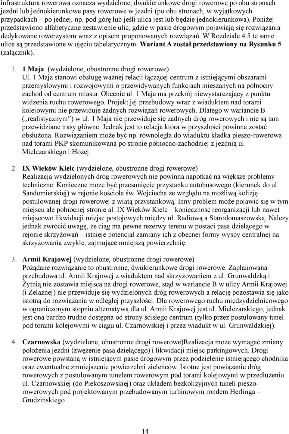 Poniżej przedstawiono alfabetyczne zestawienie ulic, gdzie w pasie drogowym pojawiają się rozwiązania dedykowane rowerzystom wraz z opisem proponowanych rozwiązań. W Rozdziale 4.