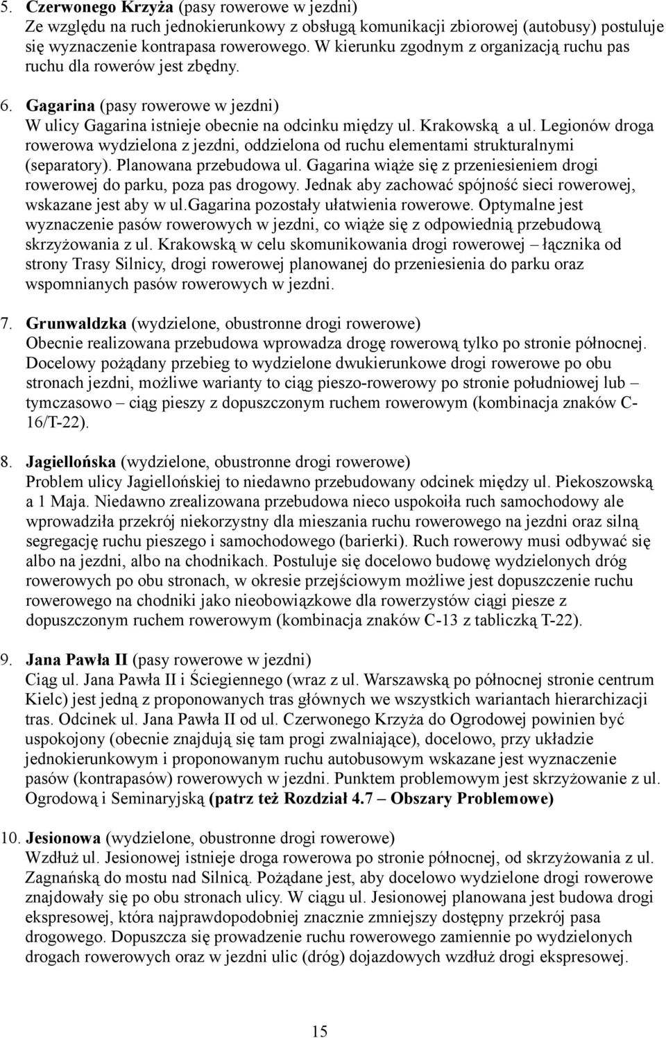 Legionów droga rowerowa wydzielona z jezdni, oddzielona od ruchu elementami strukturalnymi (separatory). Planowana przebudowa ul.
