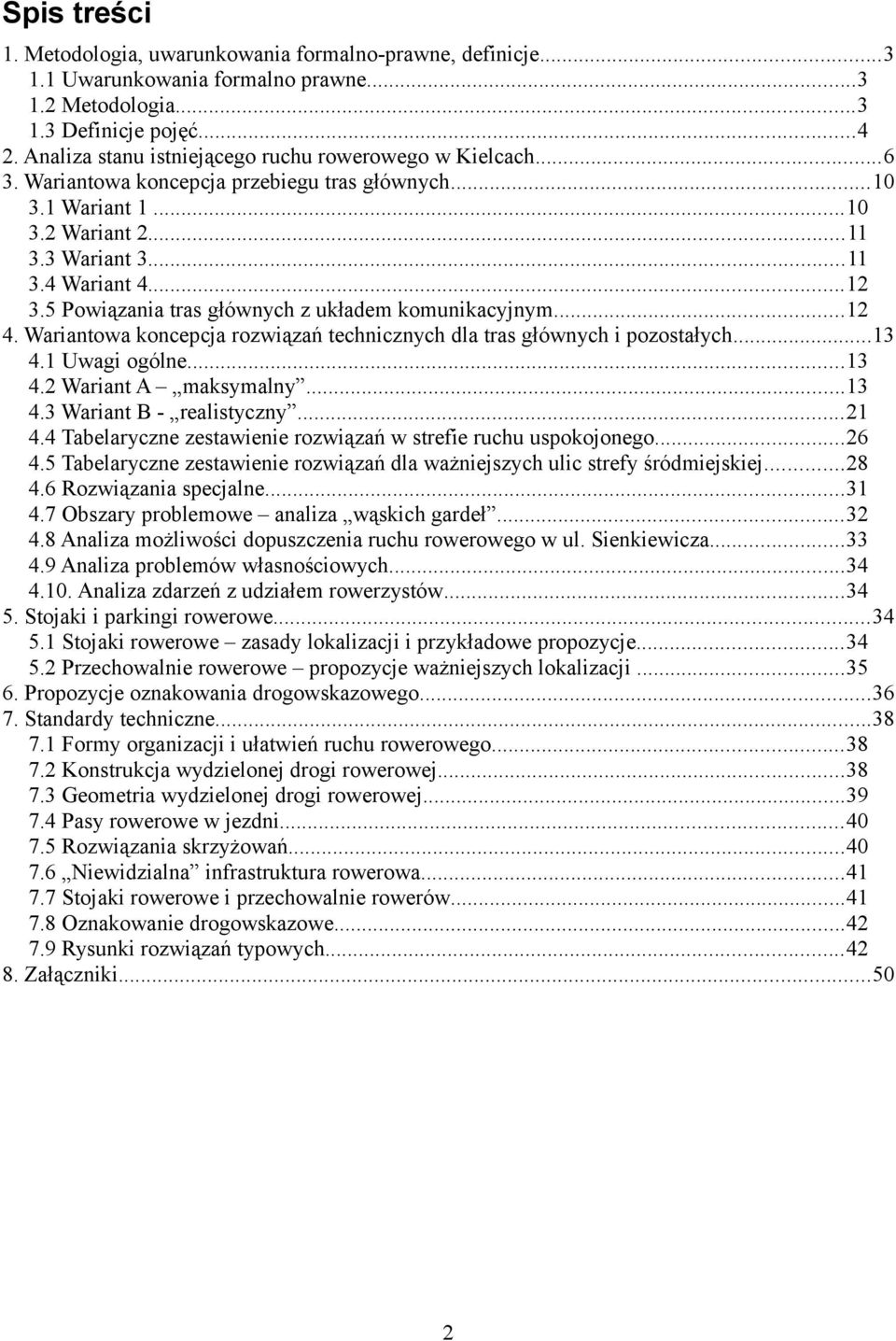 5 Powiązania tras głównych z układem komunikacyjnym...12 4. Wariantowa koncepcja rozwiązań technicznych dla tras głównych i pozostałych...13 4.1 Uwagi ogólne...13 4.2 Wariant A maksymalny...13 4.3 Wariant B realistyczny.