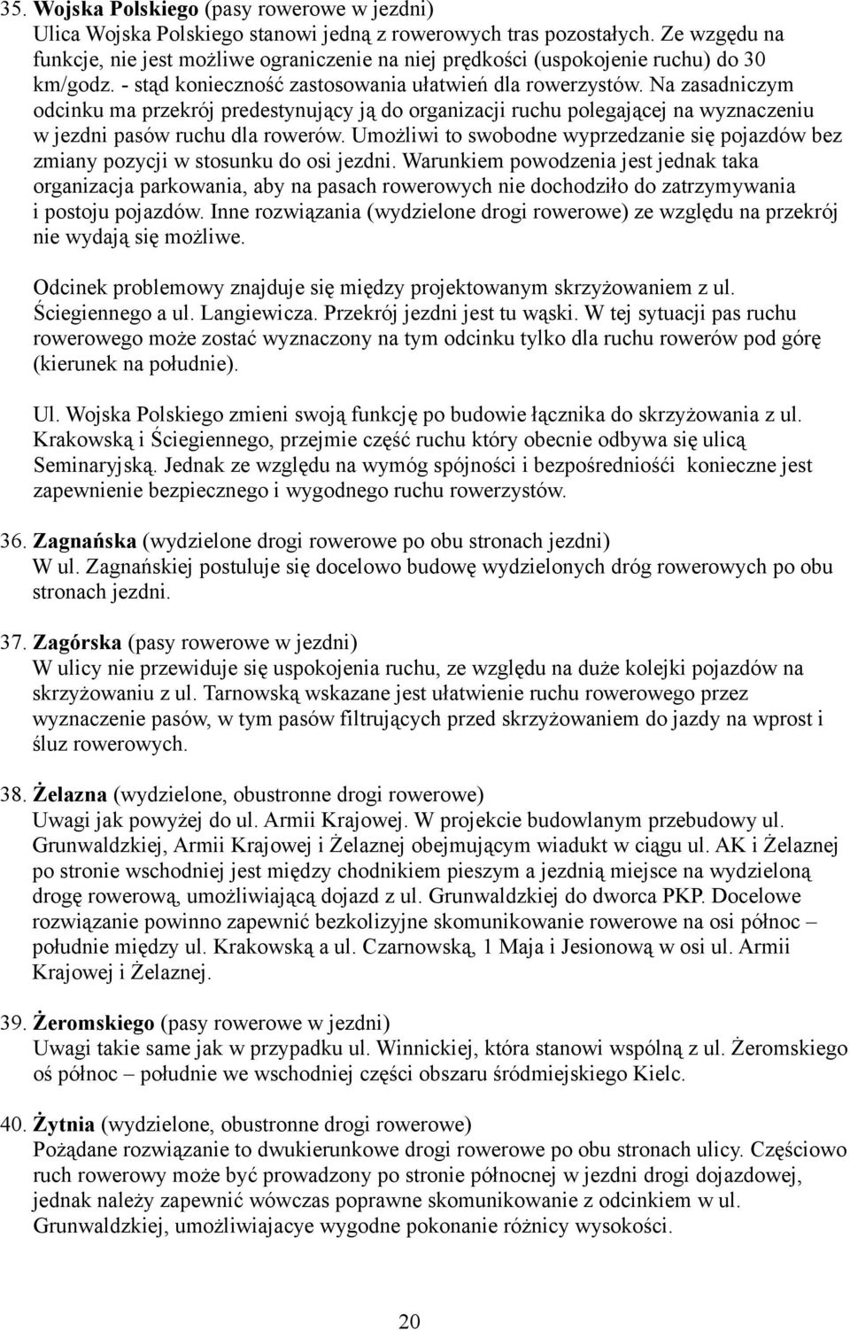 Na zasadniczym odcinku ma przekrój predestynujący ją do organizacji ruchu polegającej na wyznaczeniu w jezdni pasów ruchu dla rowerów.
