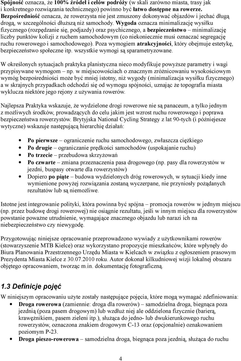 Wygoda oznacza minimalizację wysiłku fizycznego (rozpędzanie się, podjazdy) oraz psychicznego, a bezpieczeństwo minimalizację liczby punktów kolizji z ruchem samochodowym (co niekoniecznie musi