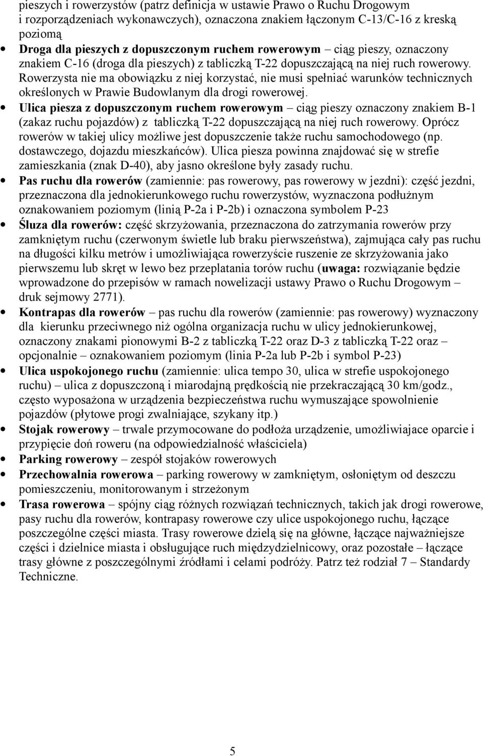 Rowerzysta nie ma obowiązku z niej korzystać, nie musi spełniać warunków technicznych określonych w Prawie Budowlanym dla drogi rowerowej.
