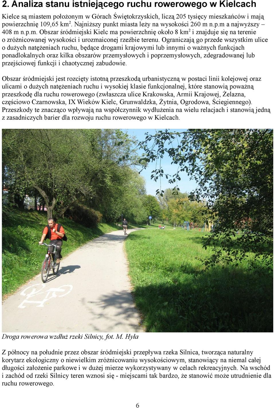 Ograniczają go przede wszystkim ulice o dużych natężeniach ruchu, będące drogami krajowymi lub innymi o ważnych funkcjach ponadlokalnych oraz kilka obszarów przemysłowych i poprzemysłowych,