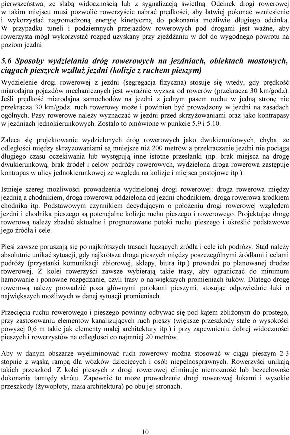 odcinka. W przypadku tuneli i podziemnych przejazdów rowerowych pod drogami jest ważne, aby rowerzysta mógł wykorzystać rozpęd uzyskany przy zjeżdżaniu w dół do wygodnego powrotu na poziom jezdni. 5.