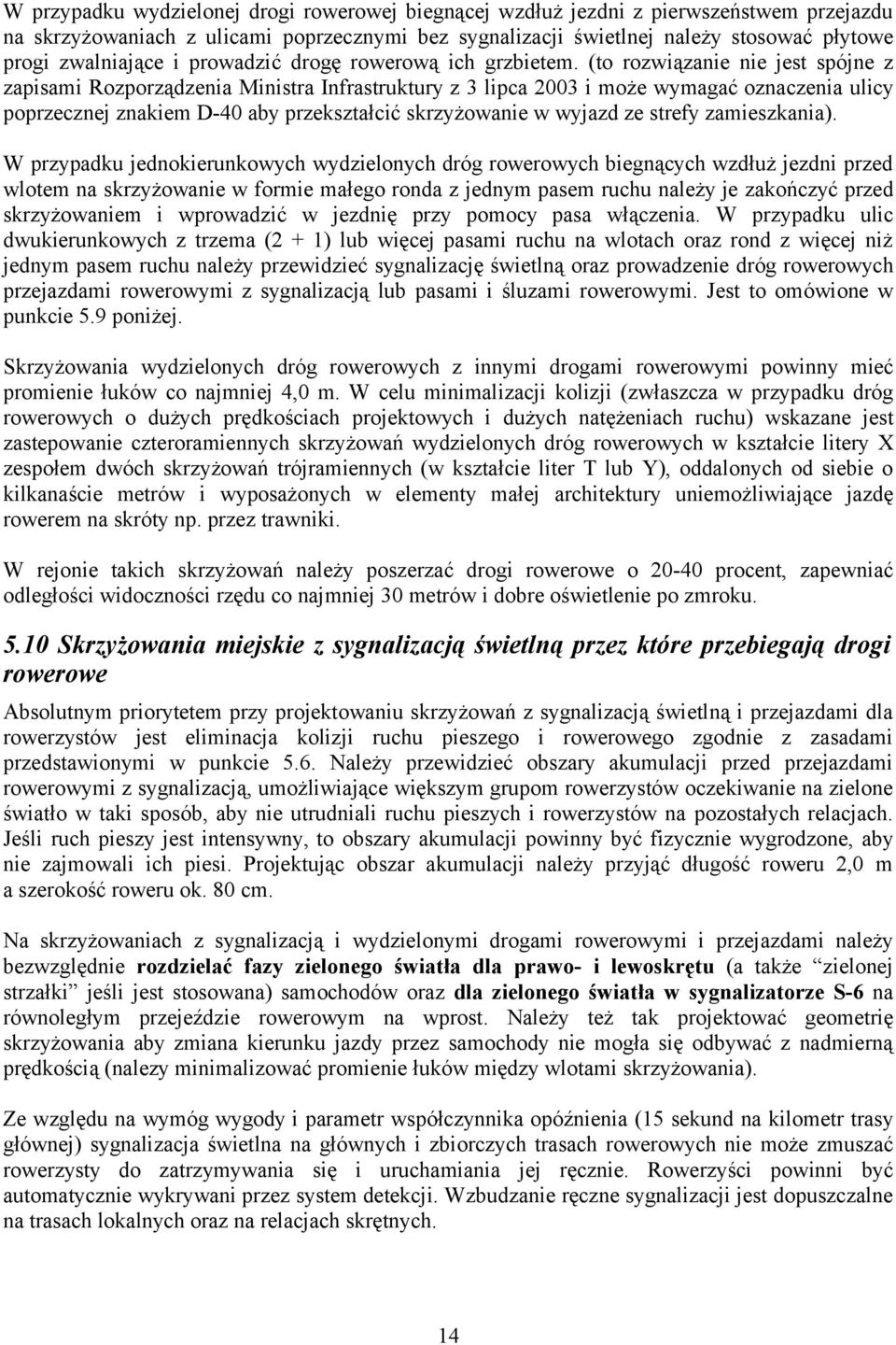 (to rozwiązanie nie jest spójne z zapisami Rozporządzenia Ministra Infrastruktury z 3 lipca 2003 i może wymagać oznaczenia ulicy poprzecznej znakiem D-40 aby przekształcić skrzyżowanie w wyjazd ze