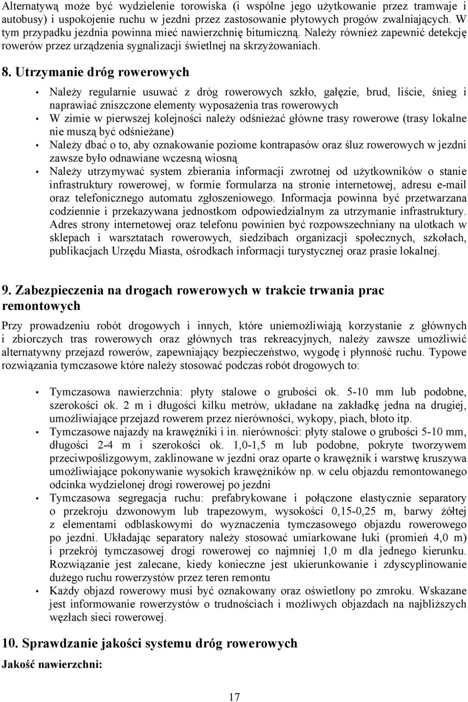 Utrzymanie dróg rowerowych Należy regularnie usuwać z dróg rowerowych szkło, gałęzie, brud, liście, śnieg i naprawiać zniszczone elementy wyposażenia tras rowerowych W zimie w pierwszej kolejności