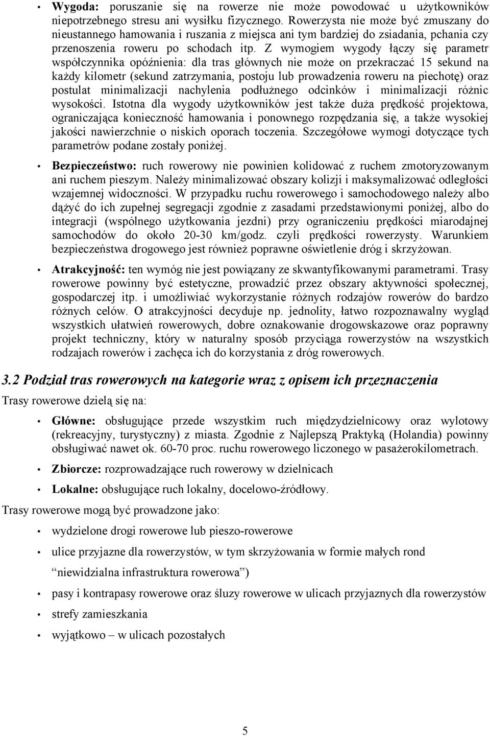 Z wymogiem wygody łączy się parametr współczynnika opóźnienia: dla tras głównych nie może on przekraczać 15 sekund na każdy kilometr (sekund zatrzymania, postoju lub prowadzenia roweru na piechotę)
