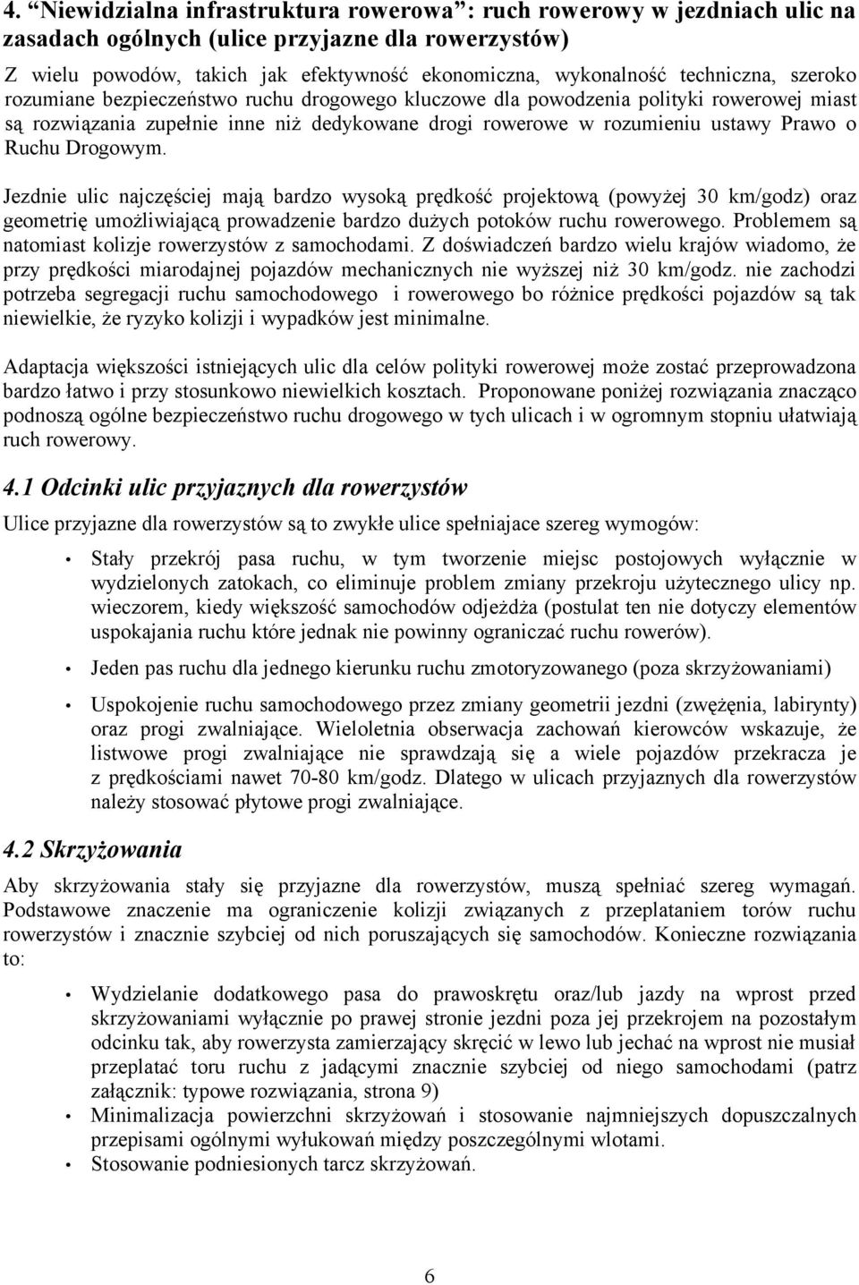 Ruchu Drogowym. Jezdnie ulic najczęściej mają bardzo wysoką prędkość projektową (powyżej 30 km/godz) oraz geometrię umożliwiającą prowadzenie bardzo dużych potoków ruchu rowerowego.