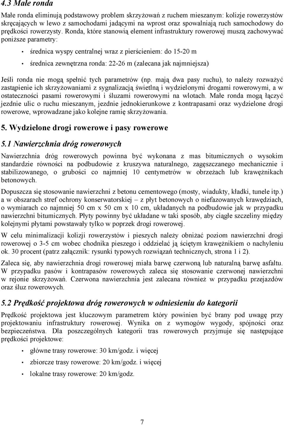 Ronda, które stanowią element infrastruktury rowerowej muszą zachowywać poniższe parametry: średnica wyspy centralnej wraz z pierścieniem: do 15-20 m średnica zewnętrzna ronda: 22-26 m (zalecana jak