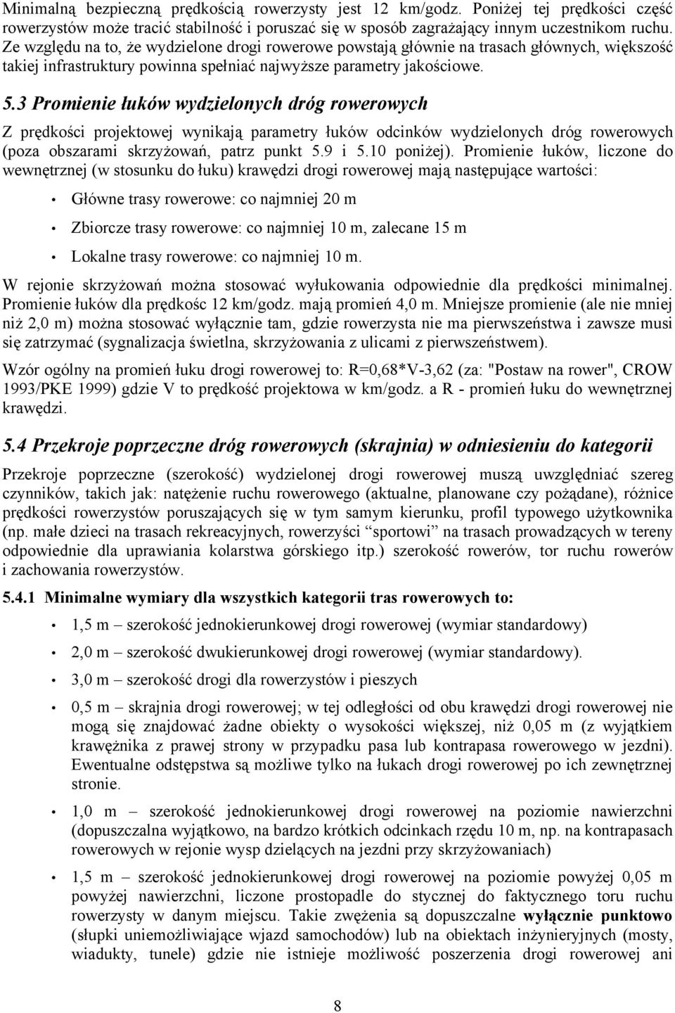 3 Promienie łuków wydzielonych dróg rowerowych Z prędkości projektowej wynikają parametry łuków odcinków wydzielonych dróg rowerowych (poza obszarami skrzyżowań, patrz punkt 5.9 i 5.10 poniżej).