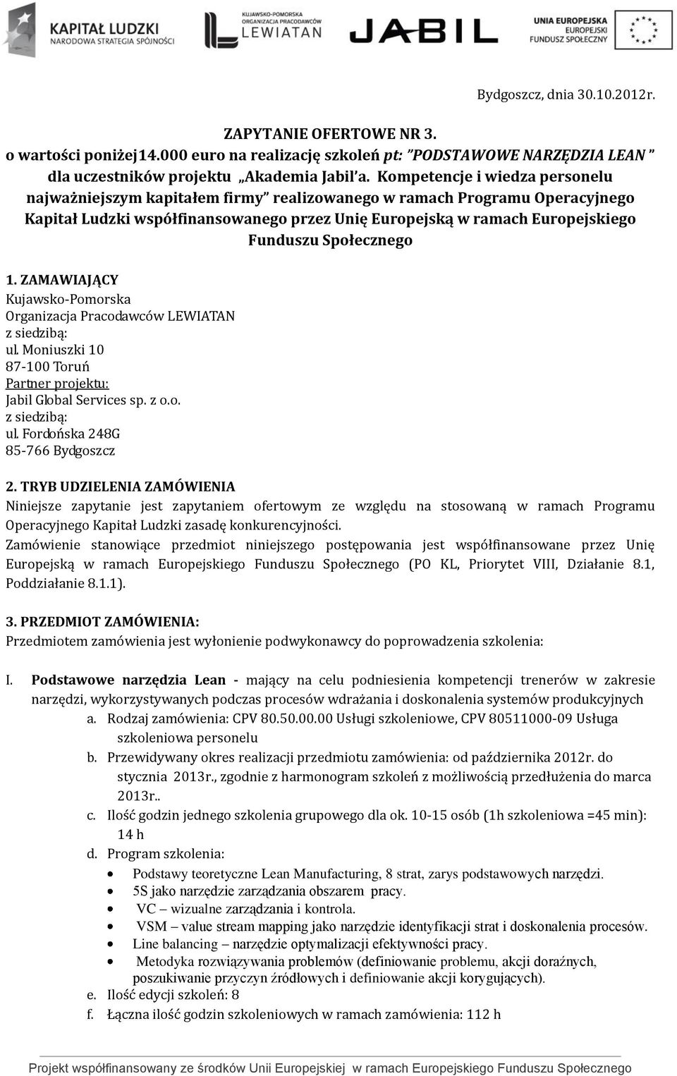 Społecznego 1. ZAMAWIAJĄCY Kujawsko-Pomorska Organizacja Pracodawców LEWIATAN z siedzibą: ul. Moniuszki 10 87-100 Toruń Partner projektu: Jabil Global Services sp. z o.o. z siedzibą: ul. Fordońska 248G 85-766 Bydgoszcz 2.