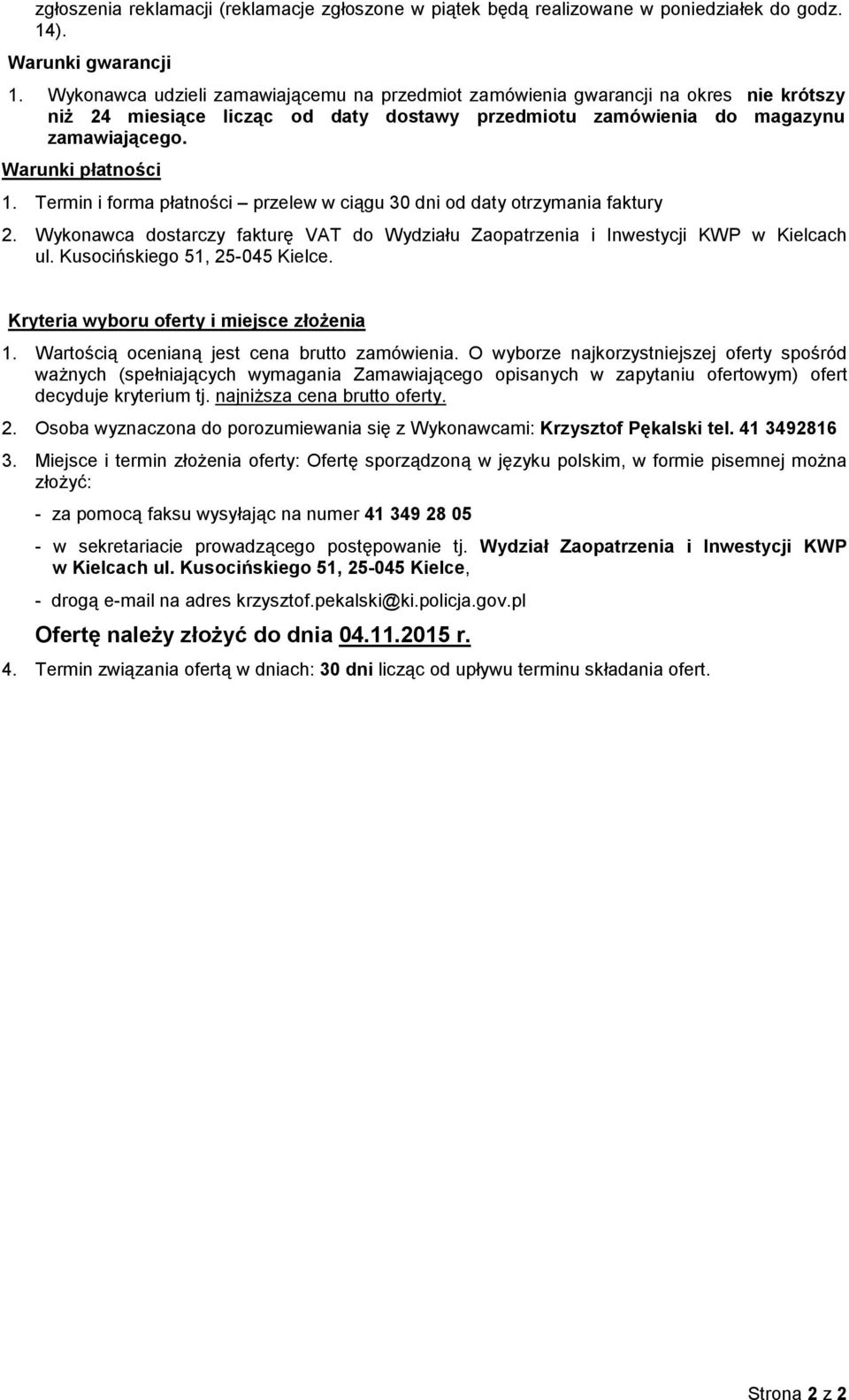 Termin i forma płatności przelew w ciągu 30 dni od daty otrzymania faktury 2. Wykonawca dostarczy fakturę VAT do Wydziału Zaopatrzenia i Inwestycji KWP w Kielcach ul. Kusocińskiego 51, 25-045 Kielce.