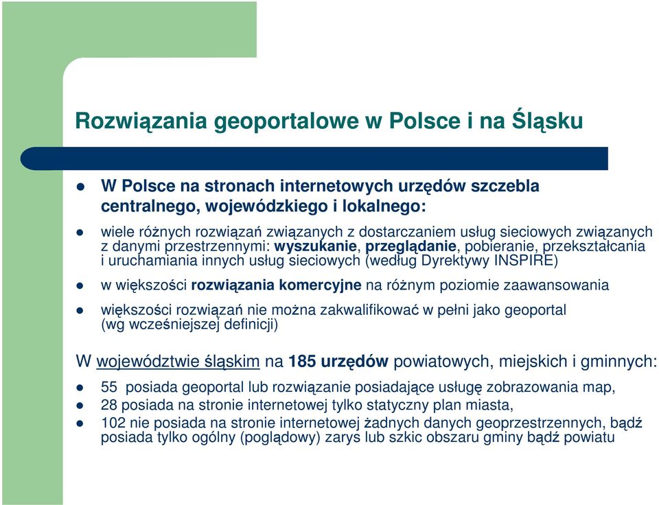 poziomie zaawansowania wikszoci rozwiza nie mona zakwalifikowa w pełni jako geoportal (wg wczeniejszej definicji) W województwie lskim na 185 urzdów powiatowych, miejskich i gminnych: 55 posiada