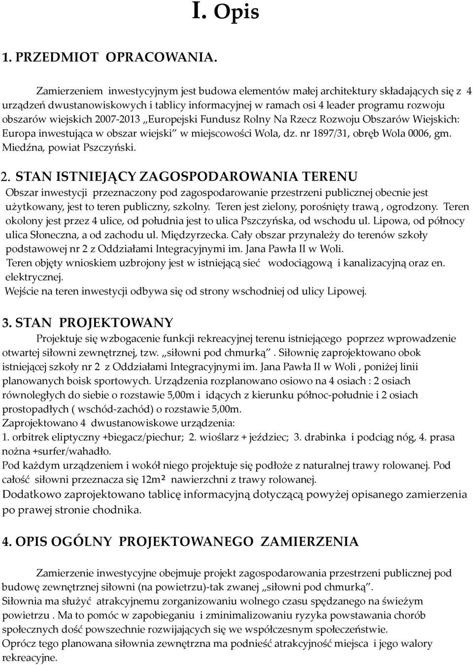 2007-2013 Europejski Fundusz Rolny Na Rzecz Rozwoju Obszarów Wiejskich: Europa inwestująca w obszar wiejski w miejscowości Wola, dz. nr 1897/31, obręb Wola 0006, gm. Miedźna, powiat Pszczyński. 2.