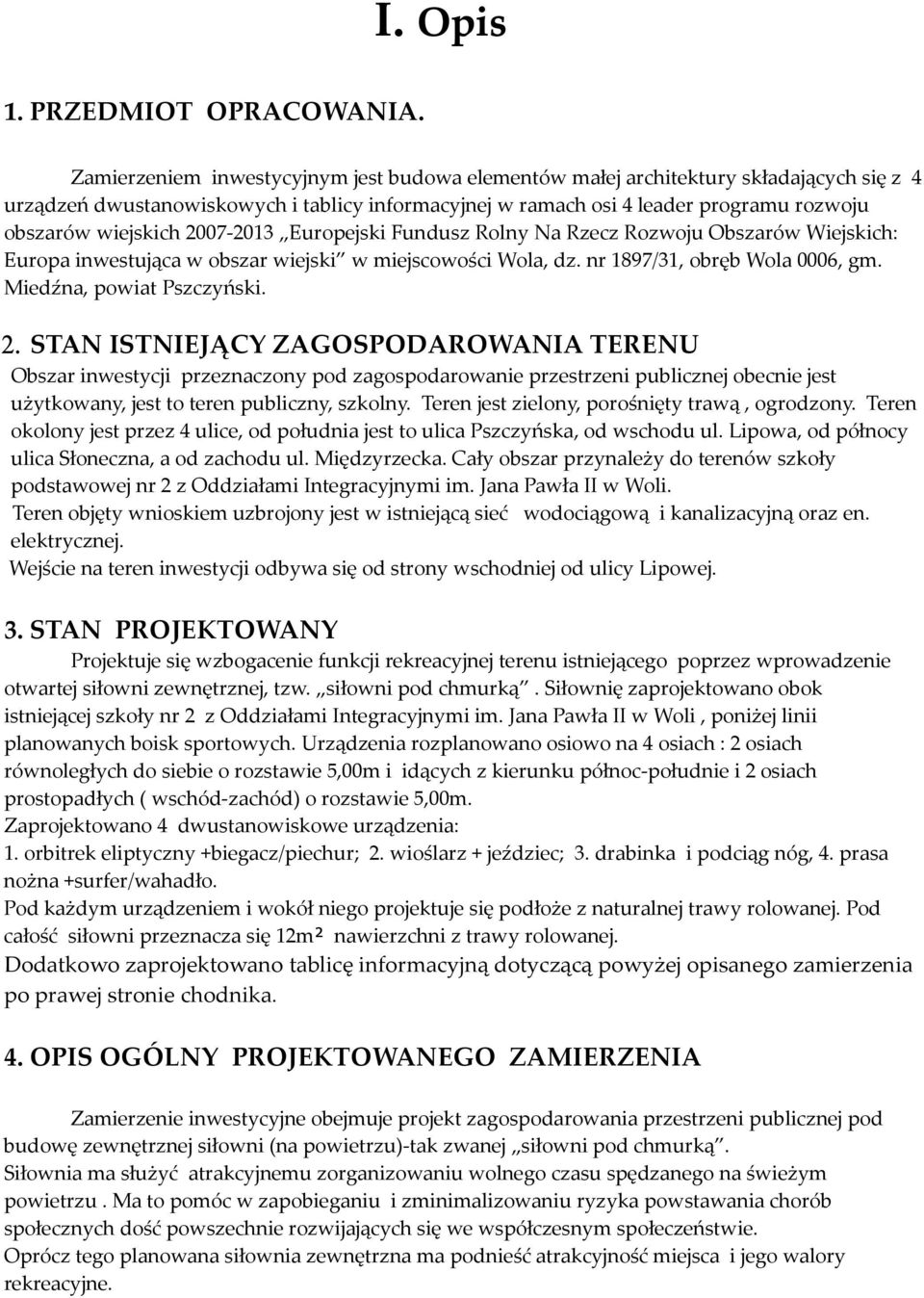 2007-2013 Europejski Fundusz Rolny Na Rzecz Rozwoju Obszarów Wiejskich: Europa inwestująca w obszar wiejski w miejscowości Wola, dz. nr 1897/31, obręb Wola 0006, gm. Miedźna, powiat Pszczyński. 2.