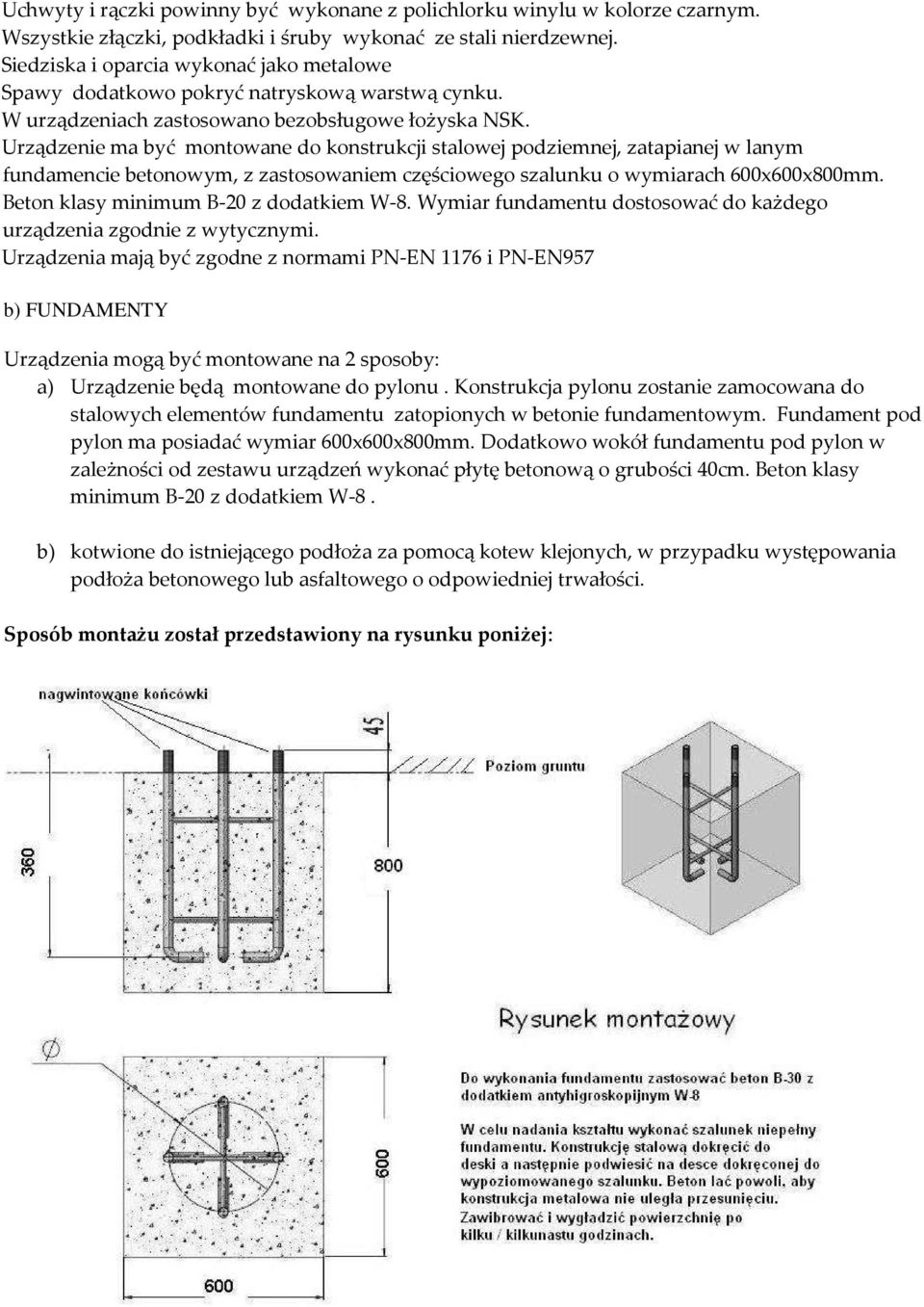 Urządzenie ma być montowane do konstrukcji stalowej podziemnej, zatapianej w lanym fundamencie betonowym, z zastosowaniem częściowego szalunku o wymiarach 600x600x800mm.