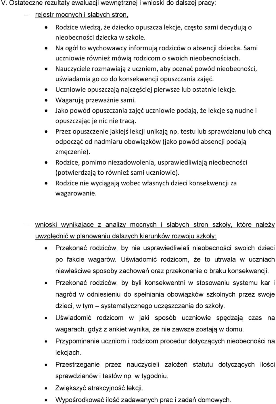 Nauczyciele rozmawiają z uczniem, aby poznad powód nieobecności, uświadamia go co do konsekwencji opuszczania zajęd. Uczniowie opuszczają najczęściej pierwsze lub ostatnie lekcje.