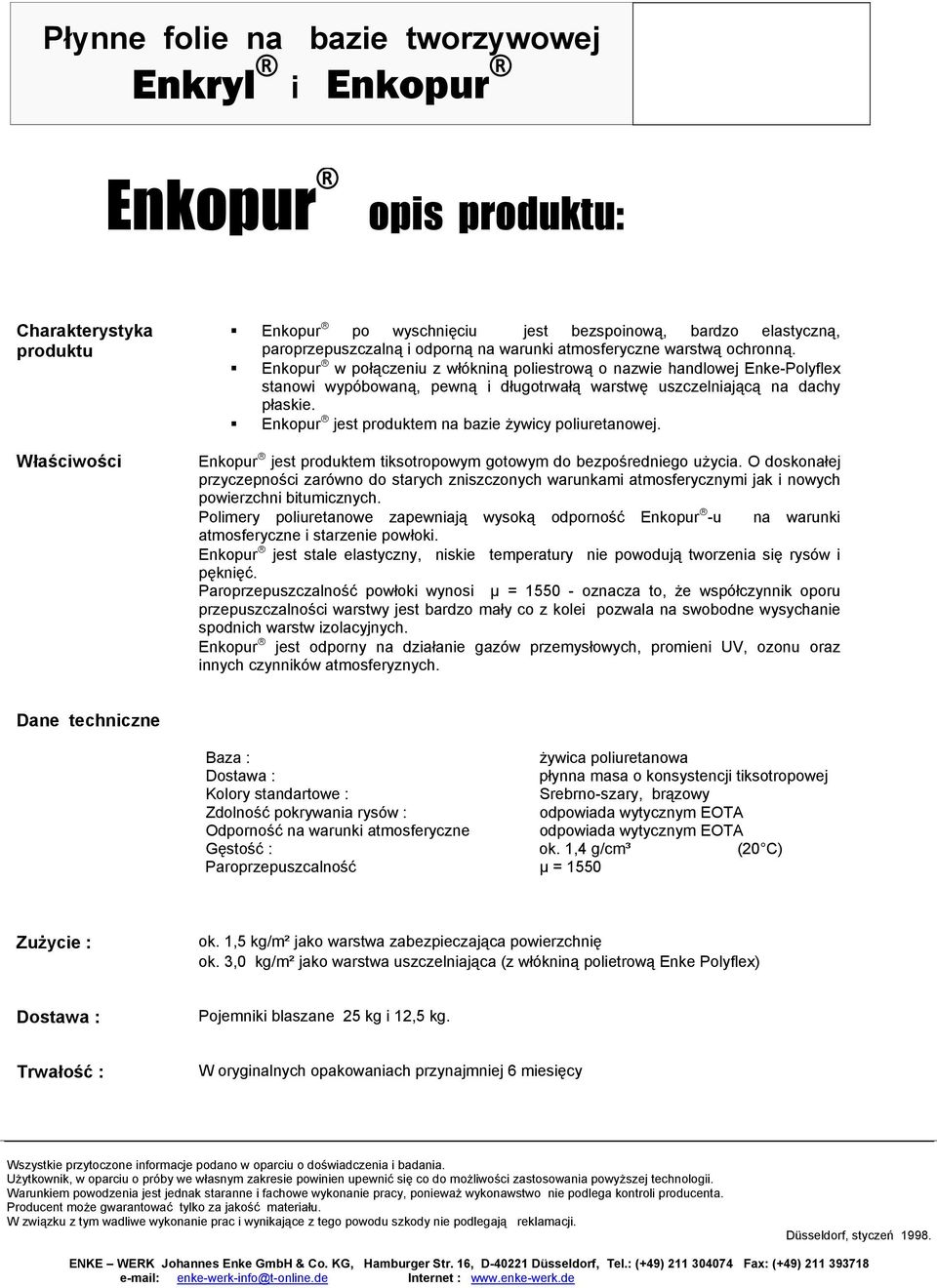 Enkopur jest produktem na bazie żywicy poliuretanowej. Enkopur jest produktem tiksotropowym gotowym do bezpośredniego użycia.