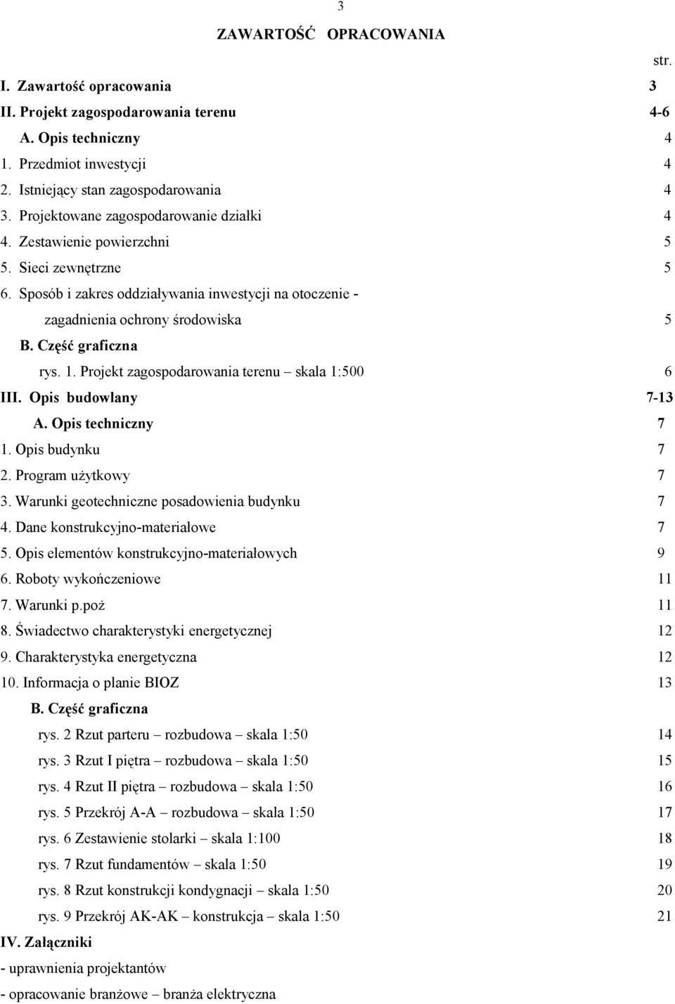 Część graficzna rys. 1. Projekt zagospodarowania terenu skala 1:500 6 III. Opis budowlany 7-13 A. Opis techniczny 7 1. Opis budynku 7 2. Program użytkowy 7 3.