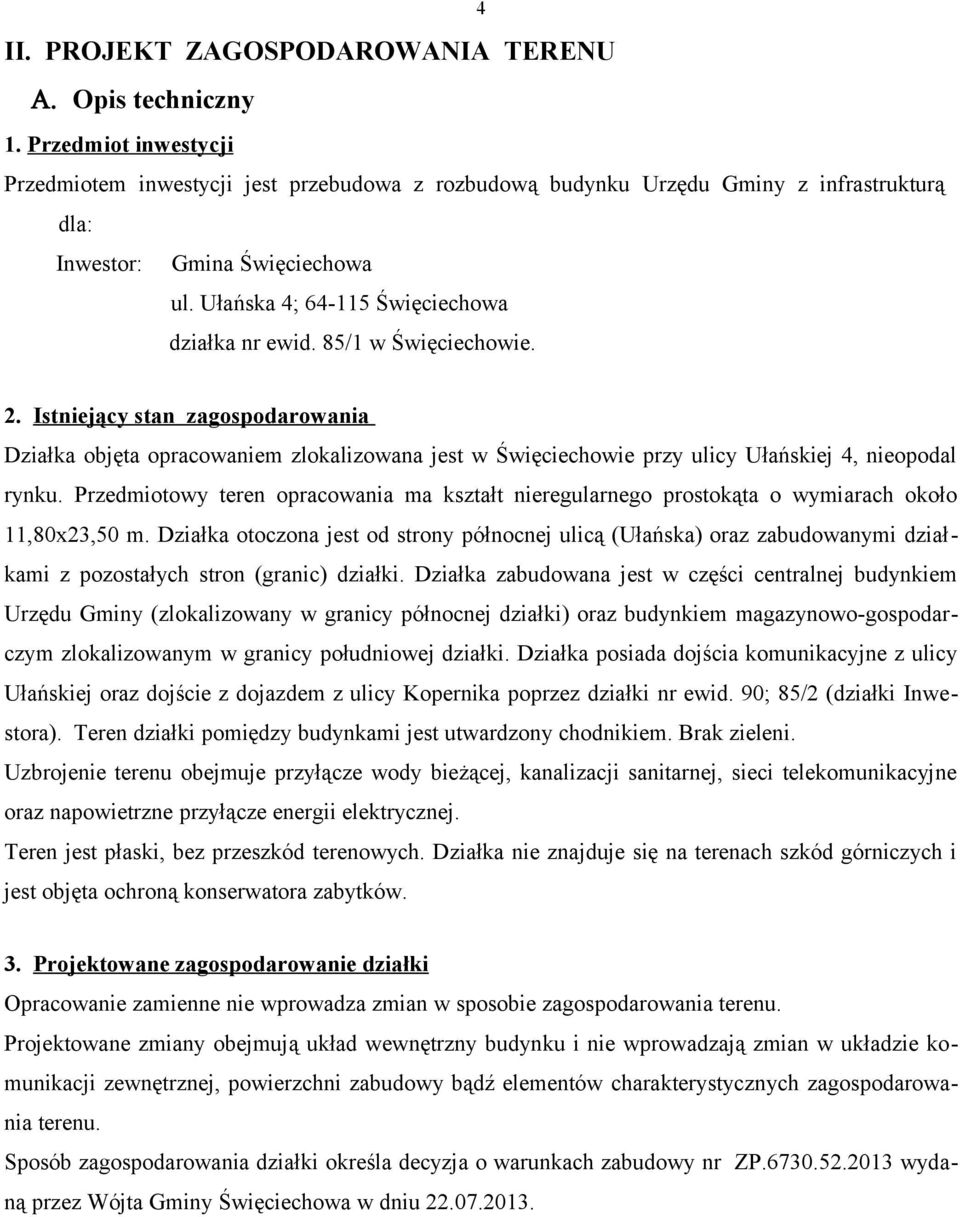 85/1 w Święciechowie. 2. Istniejący stan zagospodarowania Działka objęta opracowaniem zlokalizowana jest w Święciechowie przy ulicy Ułańskiej 4, nieopodal rynku.