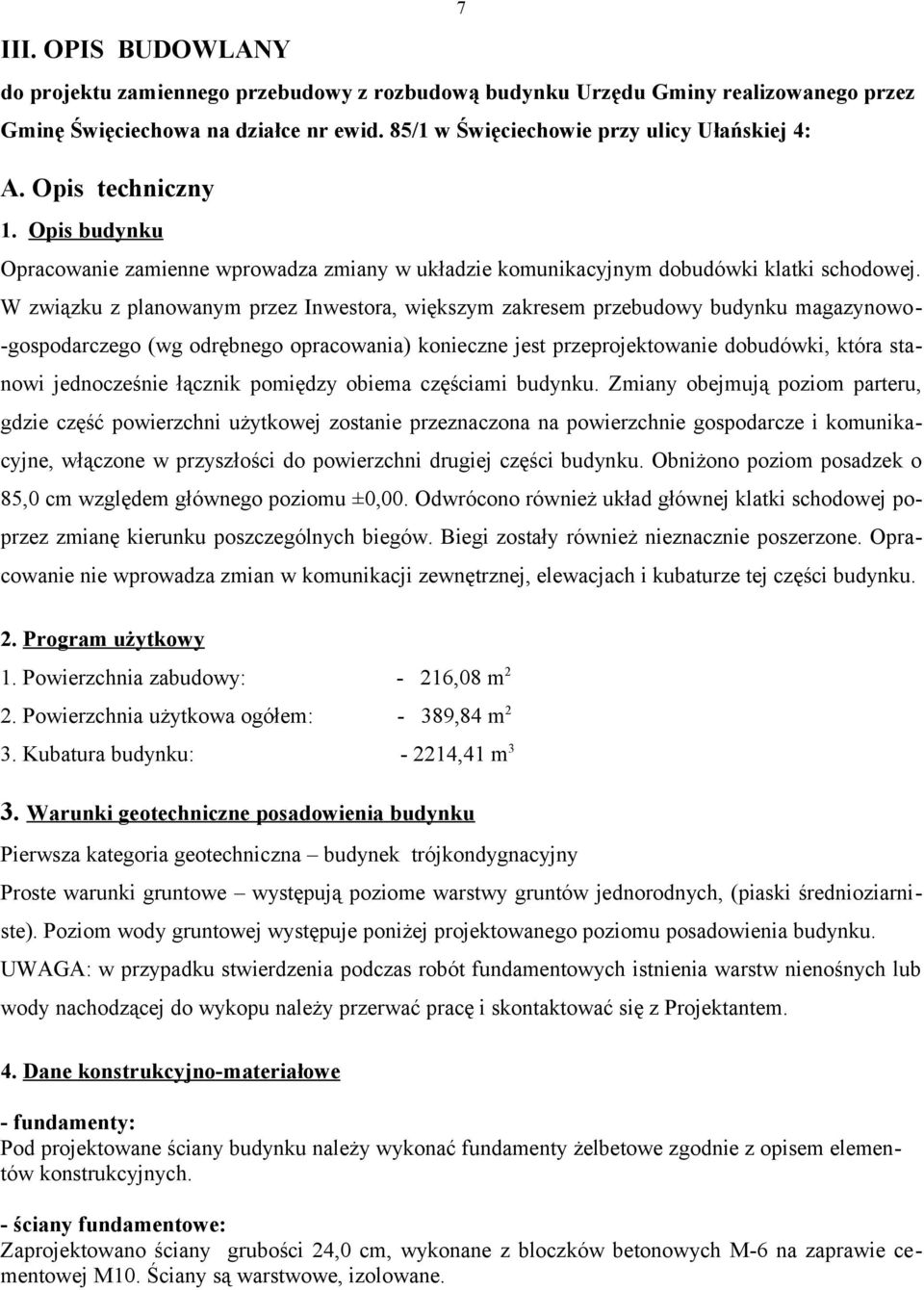 W związku z planowanym przez Inwestora, większym zakresem przebudowy budynku magazynowo- -gospodarczego (wg odrębnego opracowania) konieczne jest przeprojektowanie dobudówki, która stanowi