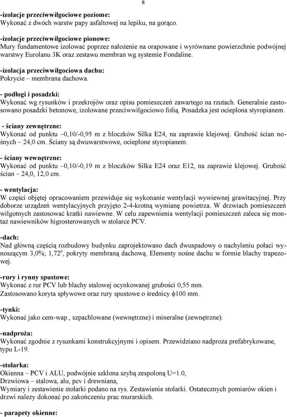 -izolacja przeciwwilgociowa dachu: Pokrycie membrana dachowa. - podłogi i posadzki: Wykonać wg rysunków i przekrojów oraz opisu pomieszczeń zawartego na rzutach.