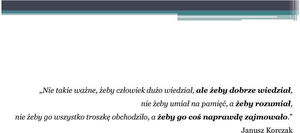 żeby rozumiał, nie żeby go wszystko troszkę