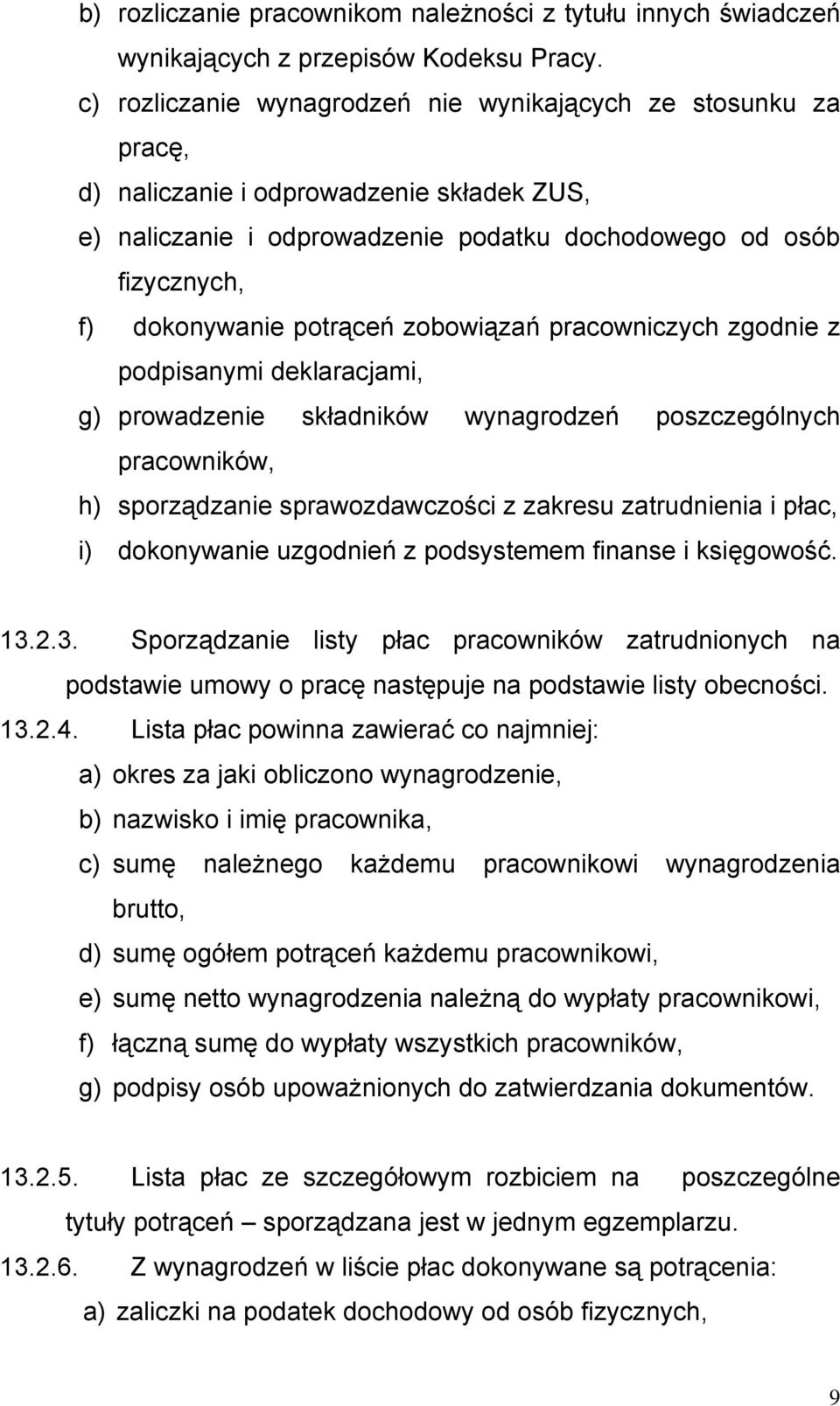 potrąceń zobowiązań pracowniczych zgodnie z podpisanymi deklaracjami, g) prowadzenie składników wynagrodzeń poszczególnych pracowników, h) sporządzanie sprawozdawczości z zakresu zatrudnienia i płac,