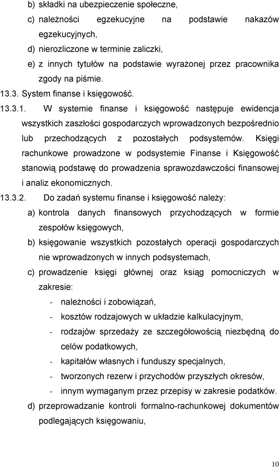 Księgi rachunkowe prowadzone w podsystemie Finanse i Księgowość stanowią podstawę do prowadzenia sprawozdawczości finansowej i analiz ekonomicznych. 13.3.2.