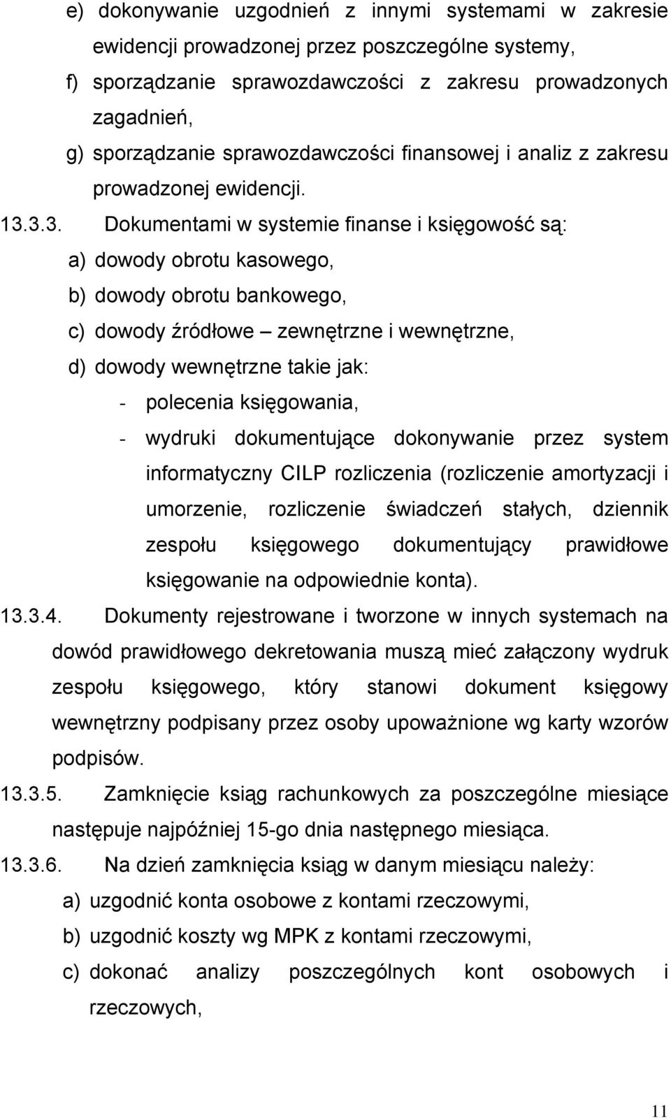 3.3. Dokumentami w systemie finanse i księgowość są: a) dowody obrotu kasowego, b) dowody obrotu bankowego, c) dowody źródłowe zewnętrzne i wewnętrzne, d) dowody wewnętrzne takie jak: - polecenia