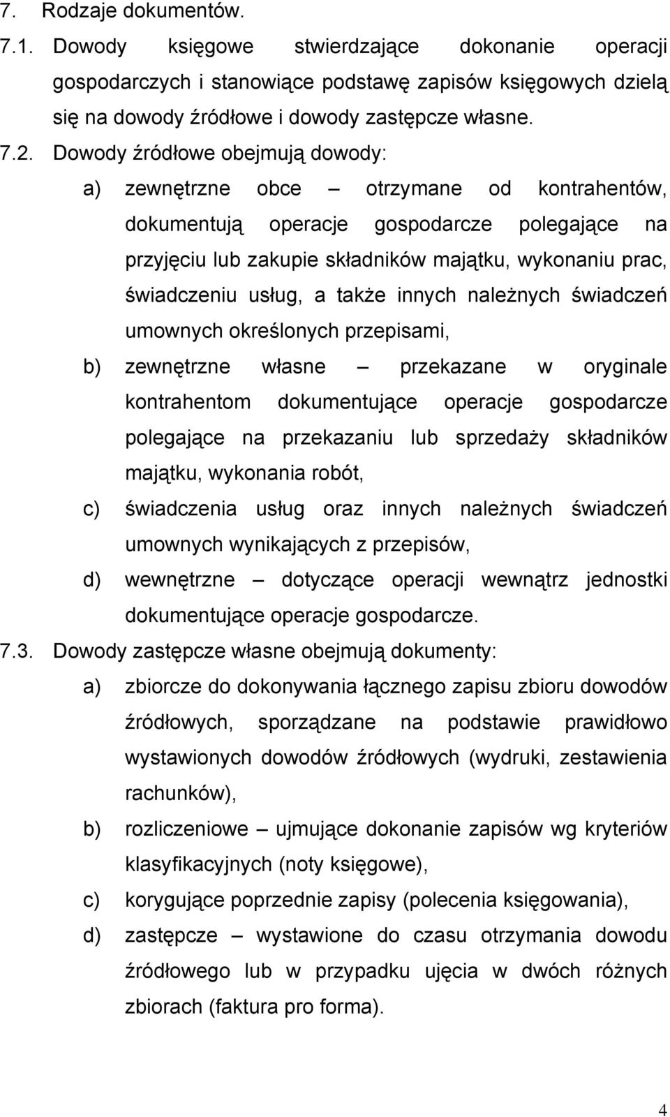 usług, a także innych należnych świadczeń umownych określonych przepisami, b) zewnętrzne własne przekazane w oryginale kontrahentom dokumentujące operacje gospodarcze polegające na przekazaniu lub