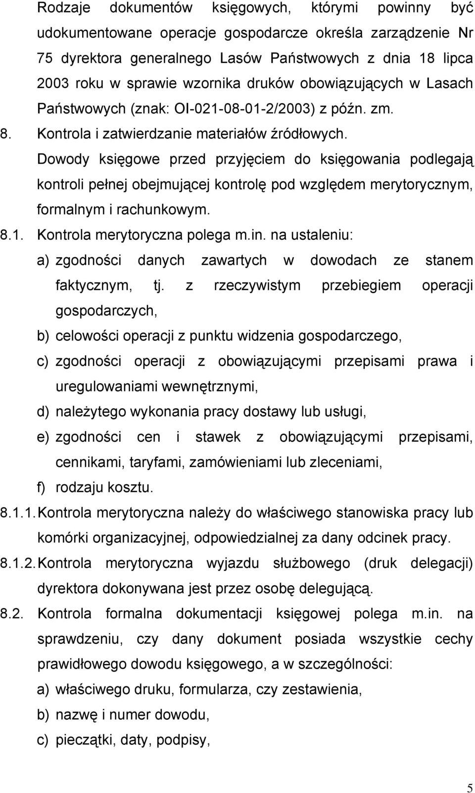 Dowody księgowe przed przyjęciem do księgowania podlegają kontroli pełnej obejmującej kontrolę pod względem merytorycznym, formalnym i rachunkowym. 8.1. Kontrola merytoryczna polega m.in.