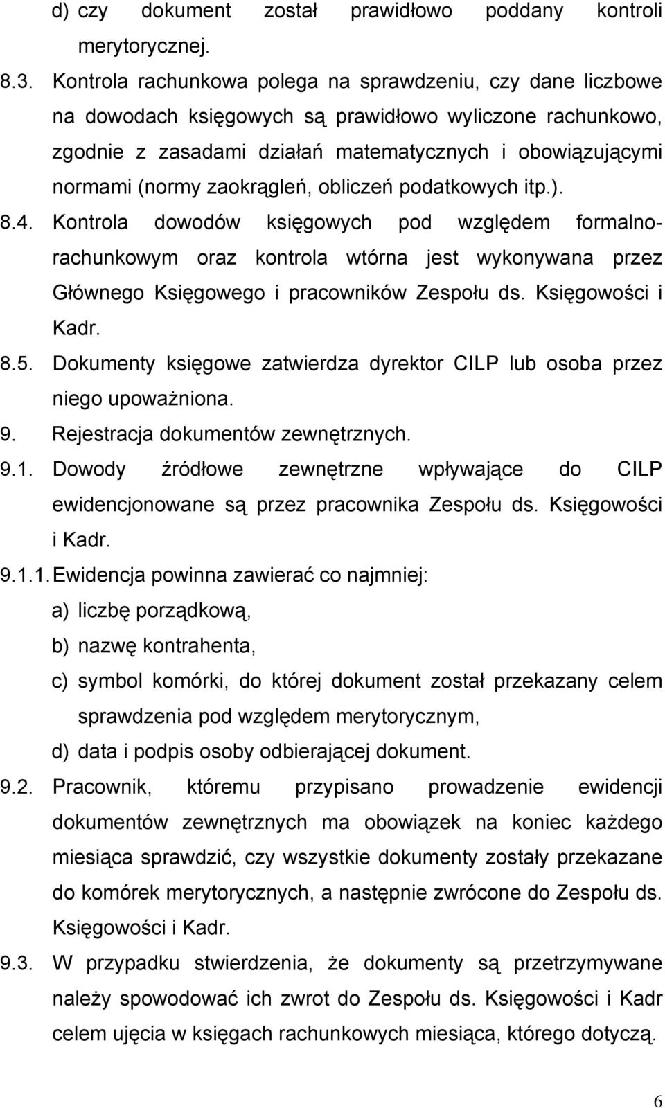 zaokrągleń, obliczeń podatkowych itp.). 8.4. Kontrola dowodów księgowych pod względem formalnorachunkowym oraz kontrola wtórna jest wykonywana przez Głównego Księgowego i pracowników Zespołu ds.