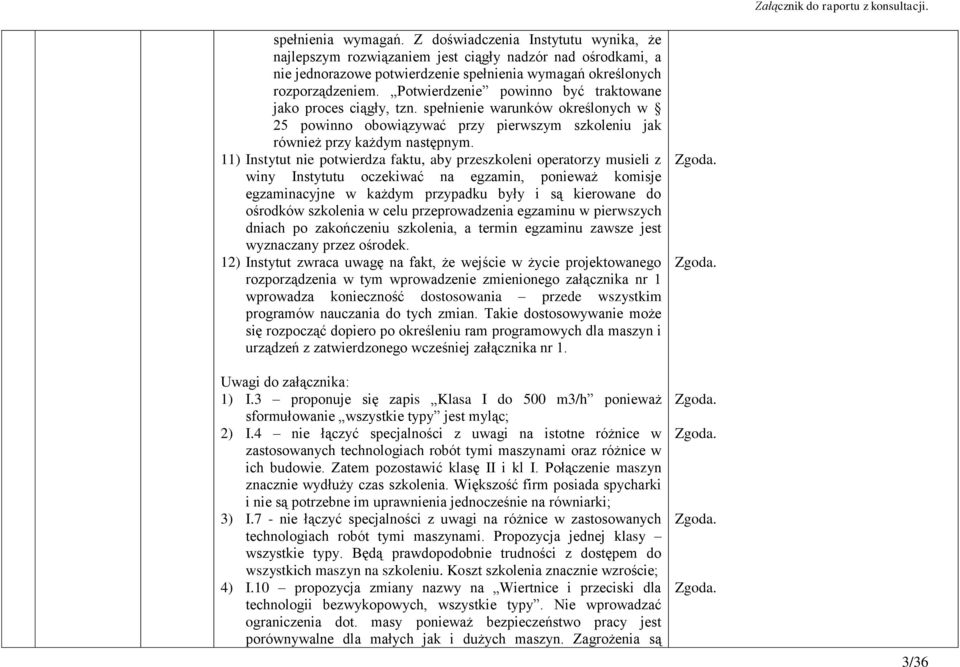 11) Instytut nie potwierdza faktu, aby przeszkoleni operatorzy musieli z winy Instytutu oczekiwać na egzamin, ponieważ komisje egzaminacyjne w każdym przypadku były i są kierowane do ośrodków