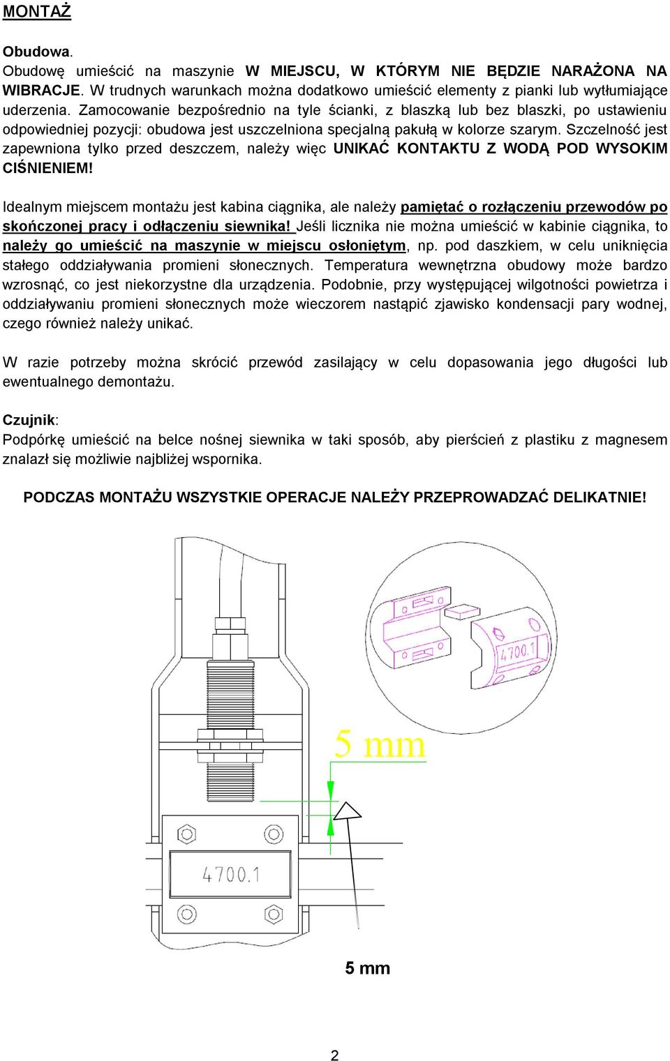 Szczelność jest zapewniona tylko przed deszczem, należy więc UNIKAĆ KONTAKTU Z WODĄ POD WYSOKIM CIŚNIENIEM!