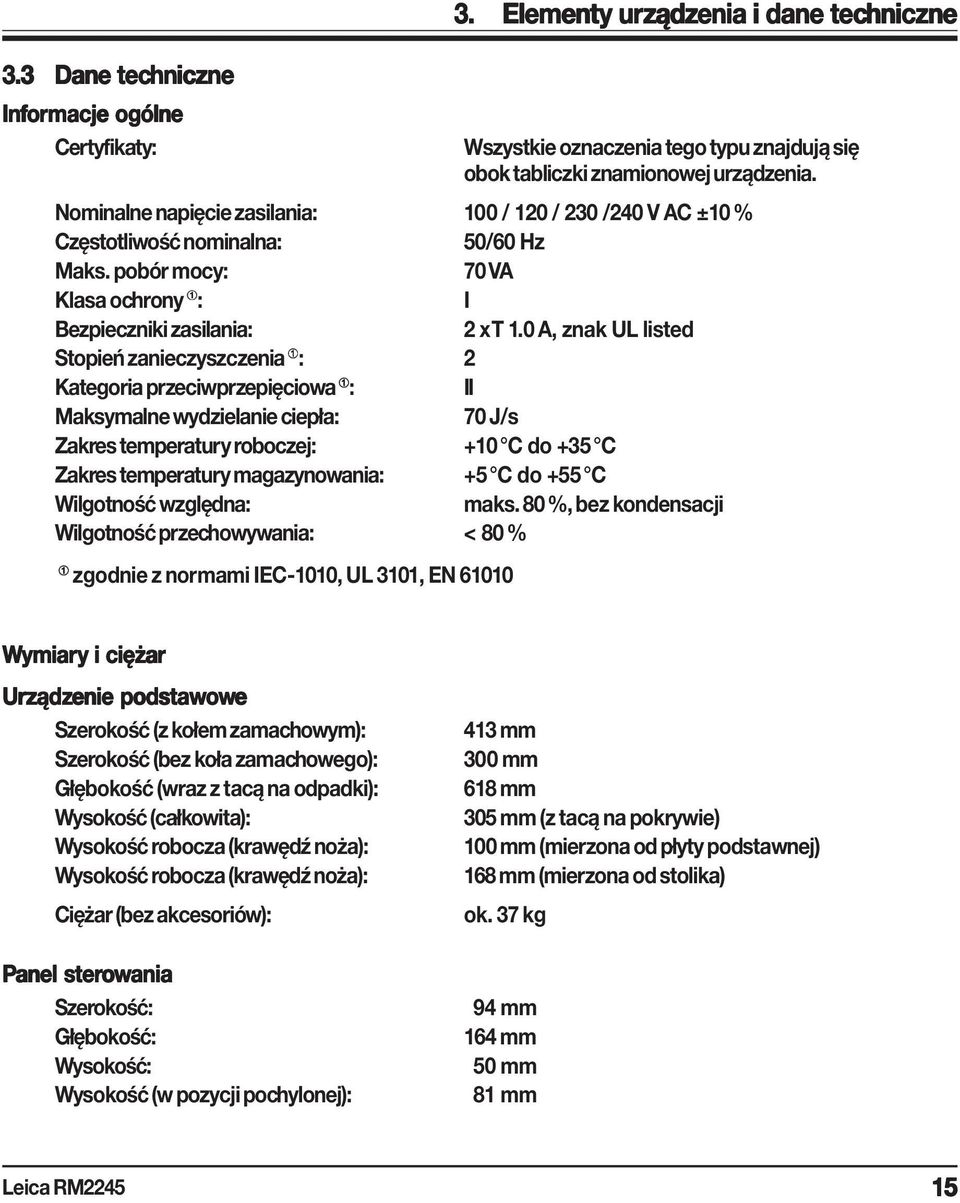 0 A, znak UL listed Stopień zanieczyszczenia : 2 Kategoria przeciwprzepięciowa : II Maksymalne wydzielanie ciepła: 70 J/s Zakres temperatury roboczej: +10 C do +35 C Zakres temperatury magazynowania: