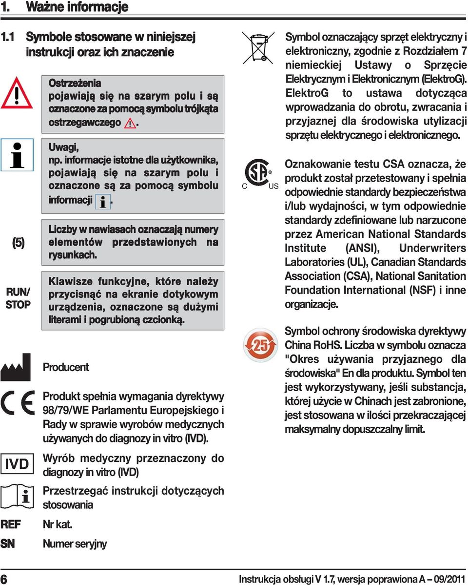 Liczby w nawiasach h oznaczają numery elementów w przedst edstawionyc awionych h na rysunkac ysunkach. h. Klawisze e funkcyjne, które e należy przycisnąć na ekranie dotyk ykowym urządz ządzenia, oznaczone one są dużymi literami i pogrubioną czcionką.