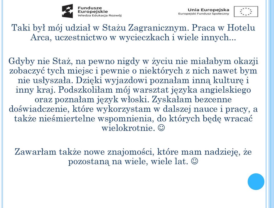 Dzięki wyjazdowi poznałam inną kulturę i inny kraj. Podszkoliłam mój warsztat języka angielskiego oraz poznałam język włoski.