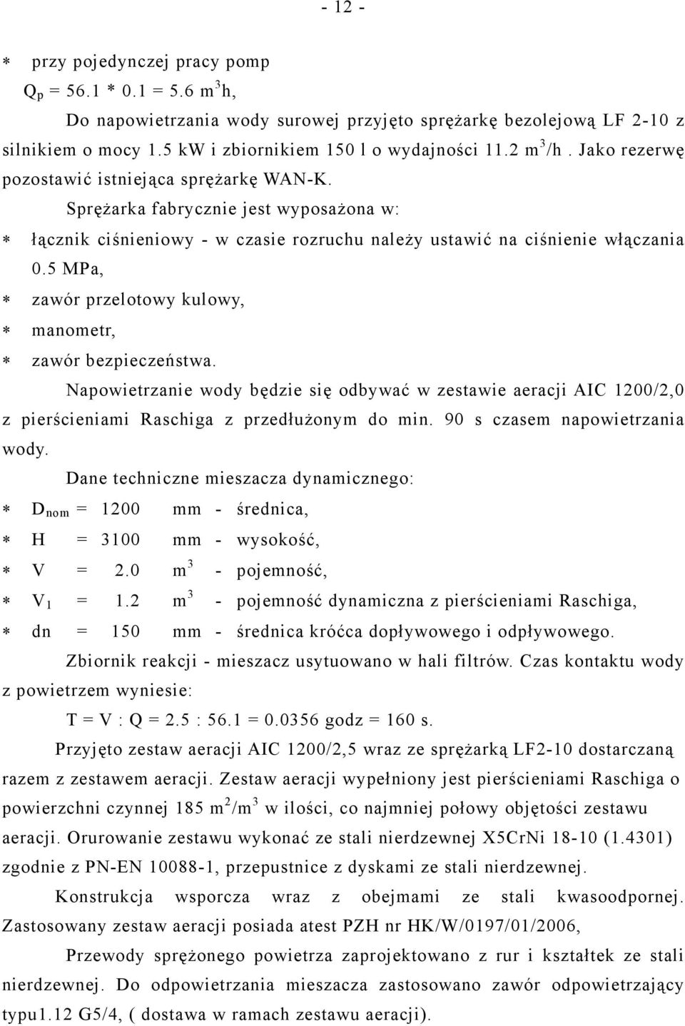 5 MPa, zawór przelotowy kulowy, manometr, zawór bezpieczeństwa. Napowietrzanie wody będzie się odbywać w zestawie aeracji AIC 1200/2,0 z pierścieniami Raschiga z przedłużonym do min.