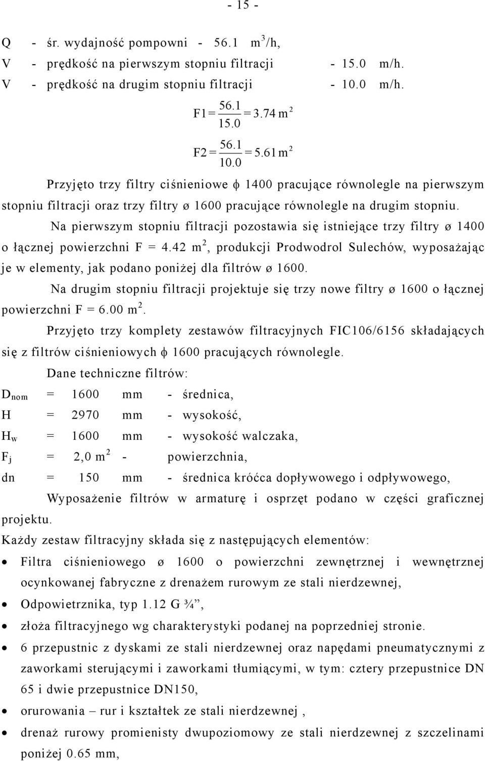 Na pierwszym stopniu filtracji pozostawia się istniejące trzy filtry ø 1400 o łącznej powierzchni F = 4.