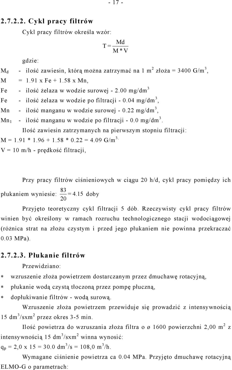 22 mg/dm 3, Mn 1 - ilość manganu w wodzie po filtracji - 0.0 mg/dm 3. Ilość zawiesin zatrzymanych na pierwszym stopniu filtracji: M = 1.91 * 1.96 + 1.58 * 0.22 = 4.09 G/m 3.