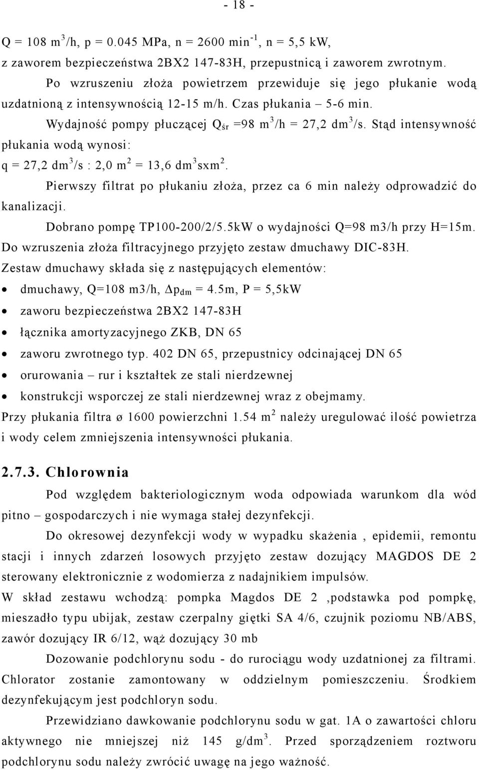 Stąd intensywność płukania wodą wynosi: q = 27,2 dm 3 /s : 2,0 m 2 = 13,6 dm 3 sxm 2. Pierwszy filtrat po płukaniu złoża, przez ca 6 min należy odprowadzić do kanalizacji. Dobrano pompę TP100-200/2/5.
